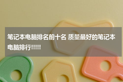 笔记本电脑排名前十名 质量最好的笔记本电脑排行!!!!!