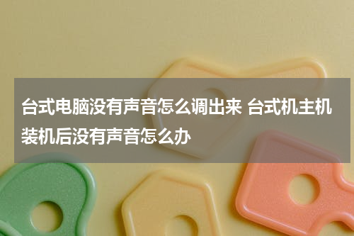 台式电脑没有声音怎么调出来 台式机主机装机后没有声音怎么办