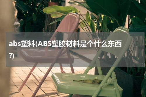 abs塑料(ABS塑胶材料是个什么东西?)