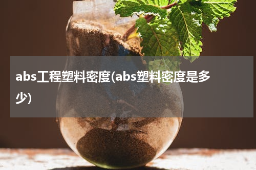 abs工程塑料密度(abs塑料密度是多少)