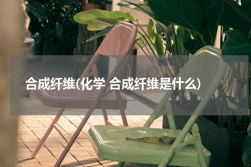合成纤维(化学 合成纤维是什么)
