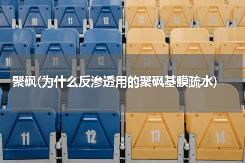 聚砜(为什么反渗透用的聚砜基膜疏水)