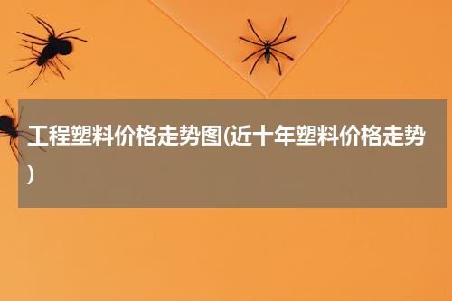 工程塑料价格走势图(近十年塑料价格走势)