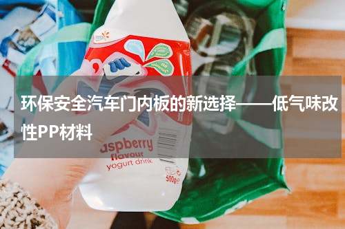 环保安全汽车门内板的新选择——低气味改性PP材料
