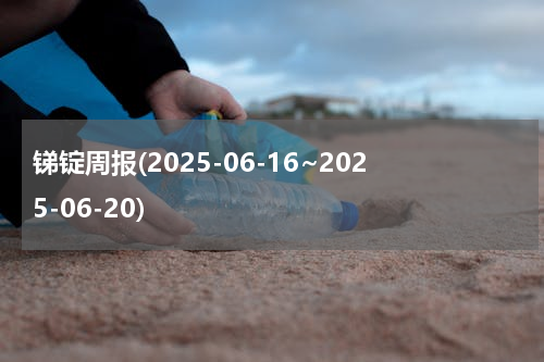锑锭周报(2025-06-16~2025-06-20)