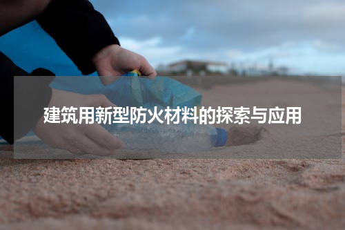 建筑用新型防火材料的探索与应用